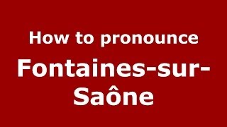 How to pronounce Fontaines-Sur-Saône
