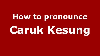 How to pronounce Caruk Kesung