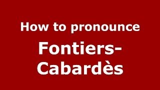 How to pronounce Fontiers-Cabardès