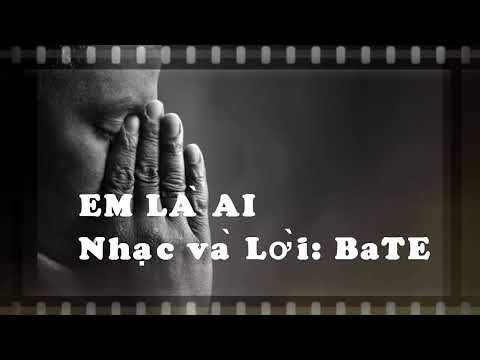 EM LÀ AI-Sáng tác: 3T-Thanh Thiện Trần