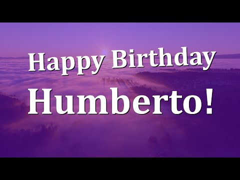 Happy Birthday Humberto!  Have an Amazing Birthday!
