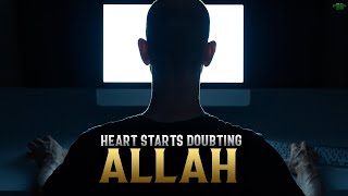 WHEN YOUR HEART STARTS DOUBTING ALLAH