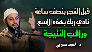 قبل الفجر بنصف ساعة نادي ربك بهذا الاسم وراقب النتيجة مادللت احد عليه إلا وبشرني .. د . أحمد العربي