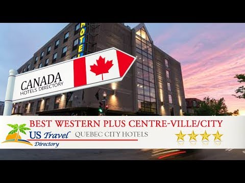 Best Western Plus Centre-ville/City Centre Québec - Quebec City Hotels, Canada