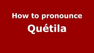 How to pronounce Quétila