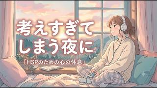 【HSP・睡眠用】夜、考えすぎて眠れないあなたへ。ぐるぐる思考を止める「静かな夜の心理学」【一人で悩む夜に・BGM】