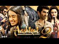 Aashiqui 2 Full Movie Aditya Roy Kapoor Shraddha Kapoor Shaad Randhawa Review Facts