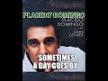 SOMETIMES A DAY GOES BY ( PLACIDO DOMINGO )