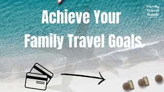 5 Easy Steps to Achieving Your Family Travel Goals