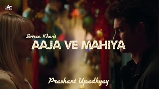 Aaja Ve Mahiya - Imran Khan & Prahsant Upadhya