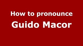 How to pronounce Guido Macor