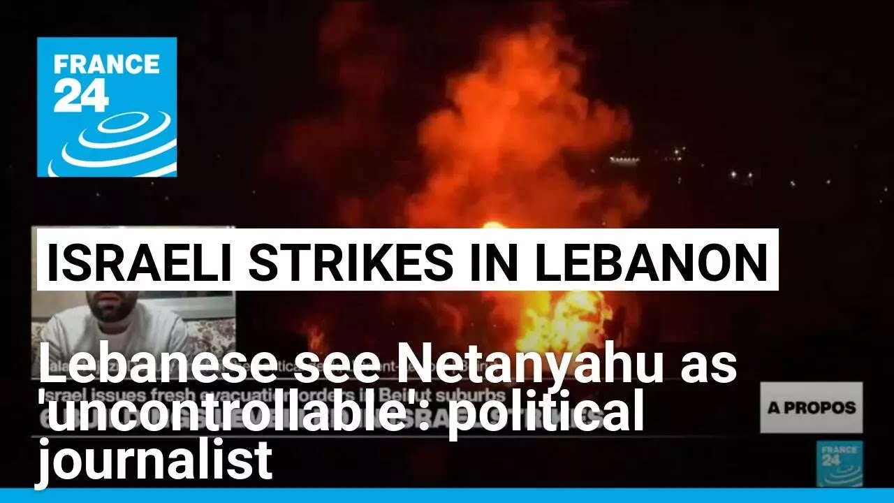 Lebanese see Netanyahu as 'uncontrollable', not interested in peace: political analyst • FRANCE 24