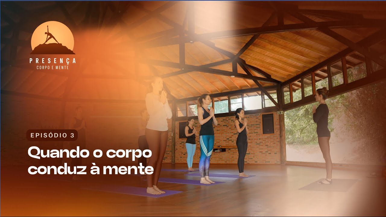 T1 Ep.03: Presença: Quando o corpo conduz à mente