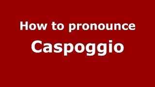 How to pronounce Caspoggio