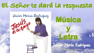Javier Morin Rodriguez "El Señor te dará la respuesta" Música y Letra