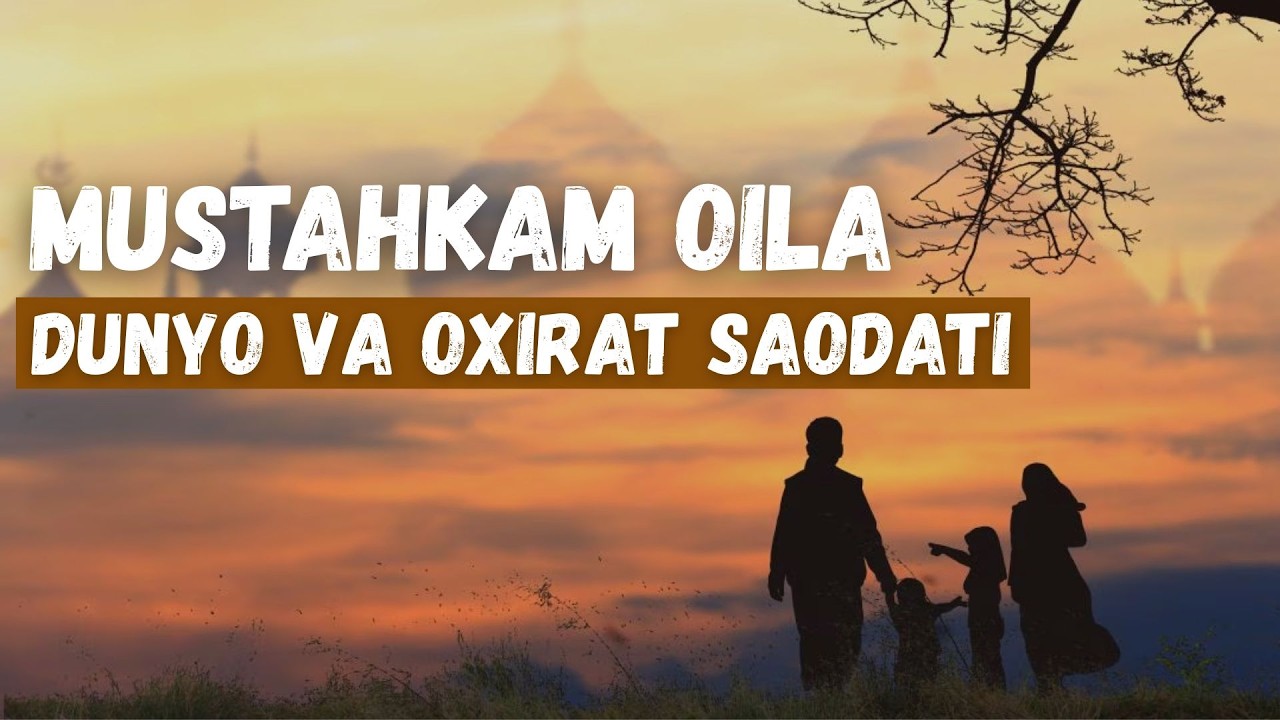 Mustahkam oila – dunyo va oxirat saodati