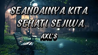 Download lagu AXL'S - SEANDAINYA KITA SEHATI SEJIWA [LYRIC/LIRIK] mp3