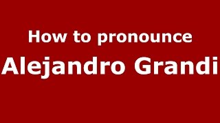 How to pronounce Alejandro Grandi