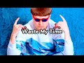 Oliver Tree Waste My Time Lyrics