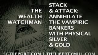 STACK & ATTACK: Annihilate the Bankers With PHYSICAL Silver & Gold