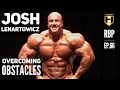 OVERCOMING OBSTACLES | Josh Lenartowicz | Real Bodybuilding Podcast Ep.66