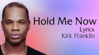 Hold Me Now With Lyrics -  Kirk Franklin -  Gospel Songs Lyrics