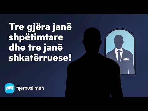 Tre gjëra janë shpëtimtare dhe tre janë shkatërruese