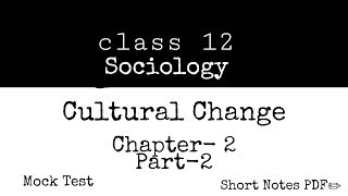 Cultural Change • Part- 2  | Class- 12 Sociology | Social Change and Development in India | NCERT