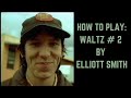 How To Play: Waltz #2 by Elliott Smith