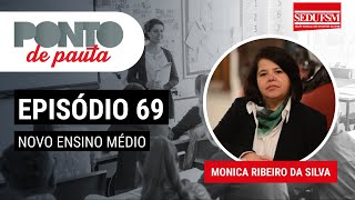 Ponto de Pauta 69: “novo ensino médio” com Monica Ribeiro Da Silva