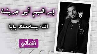 كلمات اغنية الله يسامحك يابا ابراهيم ابو جريشة