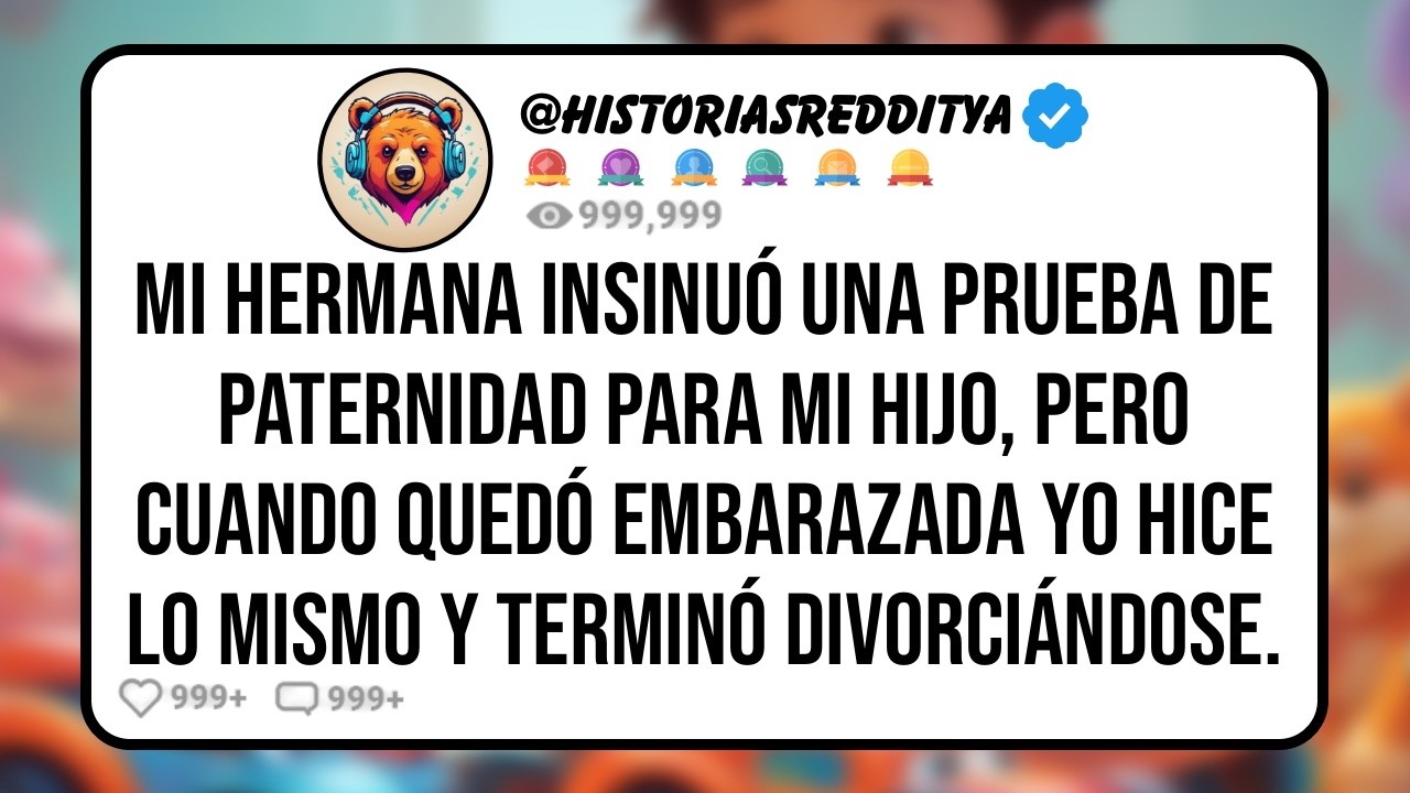 Mi HERMANA Insinuó una Prueba de Paternidad para mi HIJO, Pero Cuando Quedó Embarazada Yo Hice...
