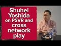 Shuhei Yoshida interview: Will Sony allow cross-network play & what's next for PlayStation VR?