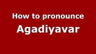 How to pronounce Agadiyavar