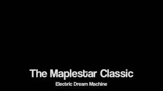 The Maplestar Classic- Electric Dream Machine