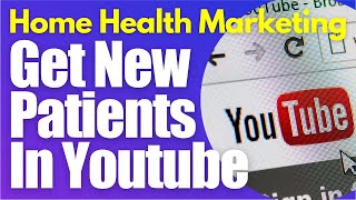 Get Patients Via Youtube marketing | Home Health Marketing | Start a Homecare Agency