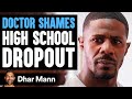 Doctor SHAMES High School DROPOUT Instantly Regrets It Dhar Mann