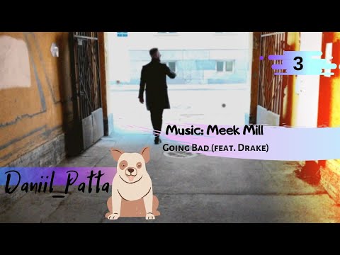 DANIIL PATTA. Music: Meek Mill - Going Bad (feat. Drake)