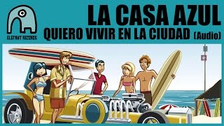 LA CASA AZUL - Quiero Vivir En La Ciudad [Audio]