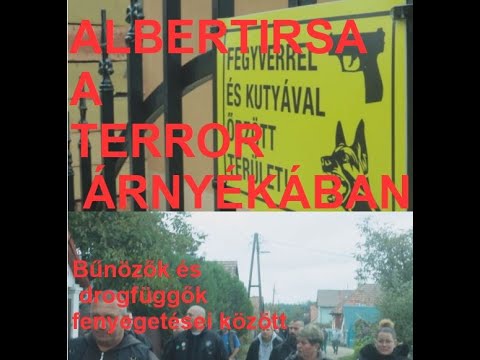 ALBERTIRSA A TERROR ÁRNYÉKÁBAN -  Bűnözők és drogfüggők fenyegetései között