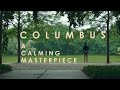 Columbus 2017 A Calming Masterpiece