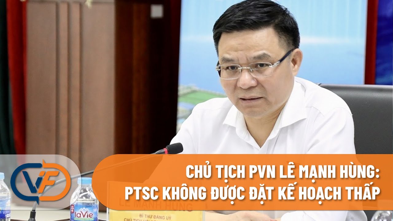 Chủ tịch PVN Lê Mạnh Hùng: PTSC không được đặt kế hoạch thấp
