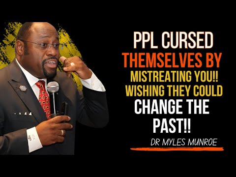 Dr. MYLES MUNROE | People Cursed Themselves by Mistreating You: Wishing They Could Change the Past
