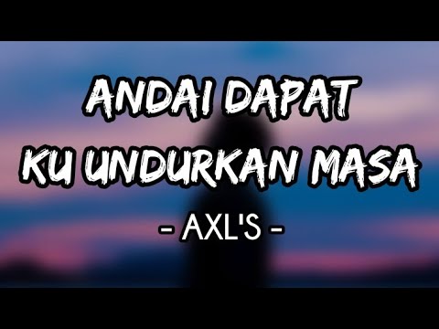 Andai Dapat Ku Undurkan Masa - AXL'S (Lirik)