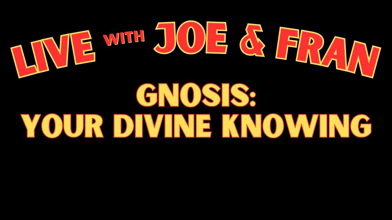 Live with Joe and Fran: Tonight's Topic - GNOSIS: Your DIvine Knowing