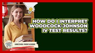 How Do I Interpret Woodcock-Johnson IV Test Results