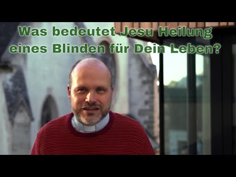 Was bedeutet die Blindenheilung Jesu für Dein Leben?