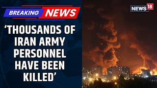 Iranian Media Reports Thousands of Army Personnel Killed; Explosions Across Tehran | News18