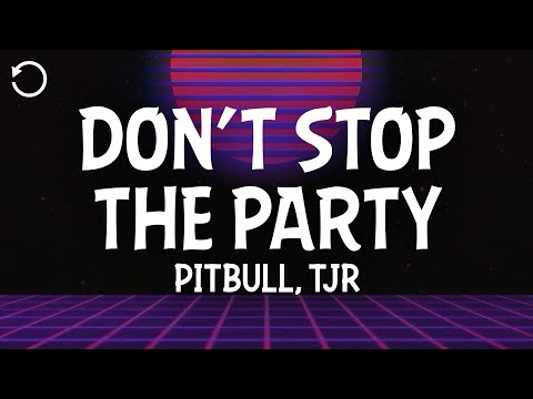 Pitbull, TJR - Don't Stop The Party (Lyrics)