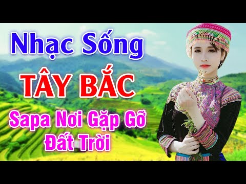 Sapa Nơi Gặp Gỡ Đất Trời - LK Nhạc Sống Tây Bắc Có Lời - Những Ca Khúc Hay Nhất Về Miền Núi Tây Bắc